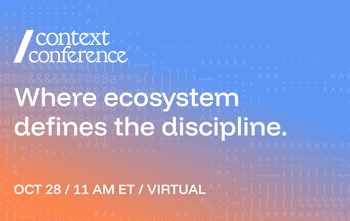 Context Conference: where the ecosystem defines the discipline. October 28, 11 AM ET, virtual