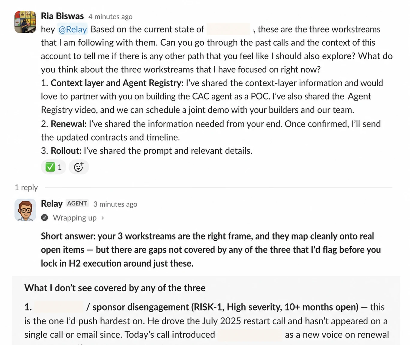 A Slack thread. A CSM asks Relay to review the three workstreams she is running on an account and say whether there is another path worth exploring. Relay replies that the three are the right frame and map onto real open items, then flags what none of them cover: the sponsor has been disengaged for more than ten months, a high-severity risk, and today's call introduced a new voice on renewal.