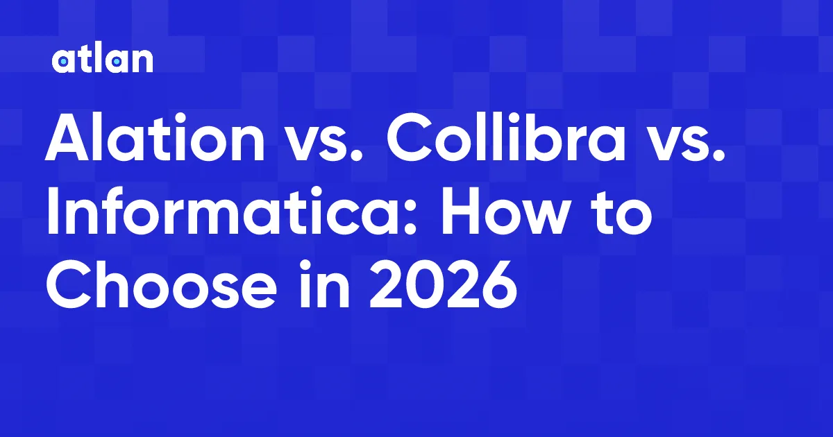 Alation vs. Collibra vs. Informatica: Should You Choose Any of These Platforms in 2026?