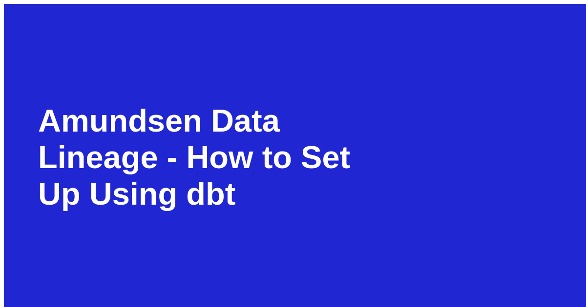 Amundsen Data Lineage How To Set Up Using Dbt