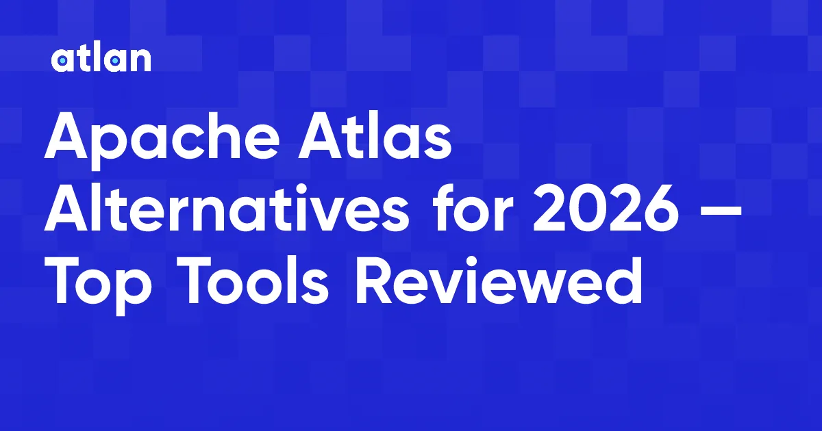 Top Apache Atlas Alternatives: DataHub, Metacat & Atlan