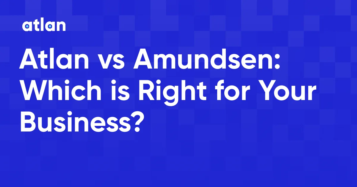 Atlan vs Amundsen: A Comprehensive Comparison of Features, Integration, Ease of Use, Governance, and Cost for Deployment