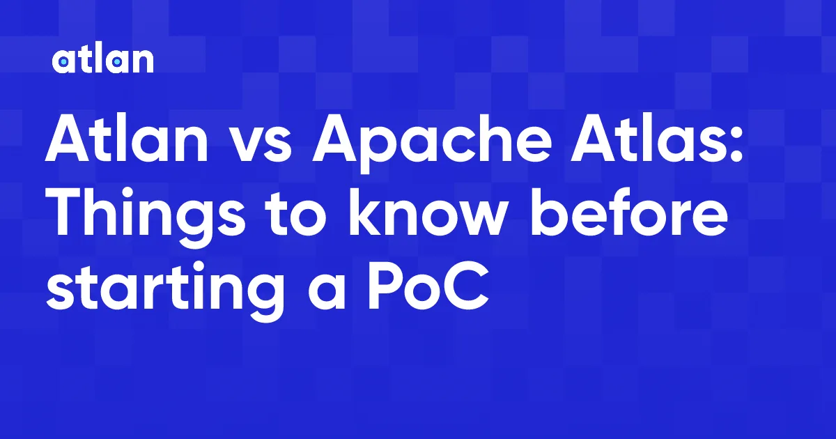 Atlan vs. Apache Atlas: What to Consider When Evaluating?