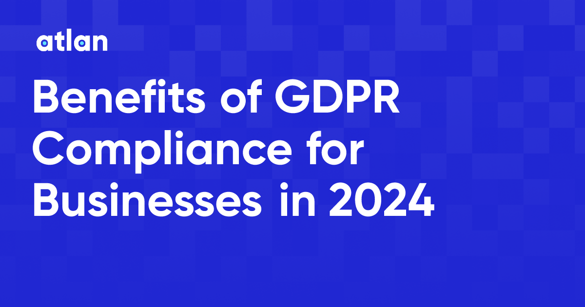 Benefits of GDPR Compliance for Businesses in 2024
