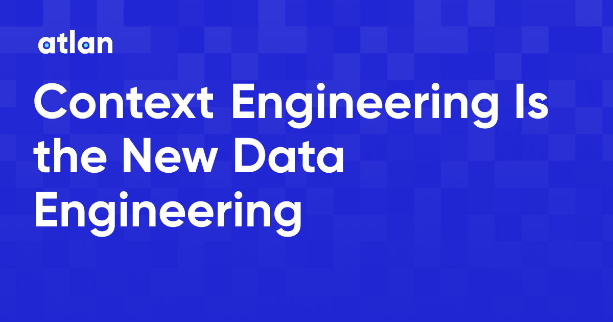 Context Engineering Is the New Data Engineering