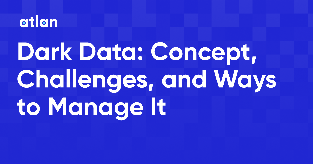 Dark Data: Concept, Challenges, and Ways to Manage It