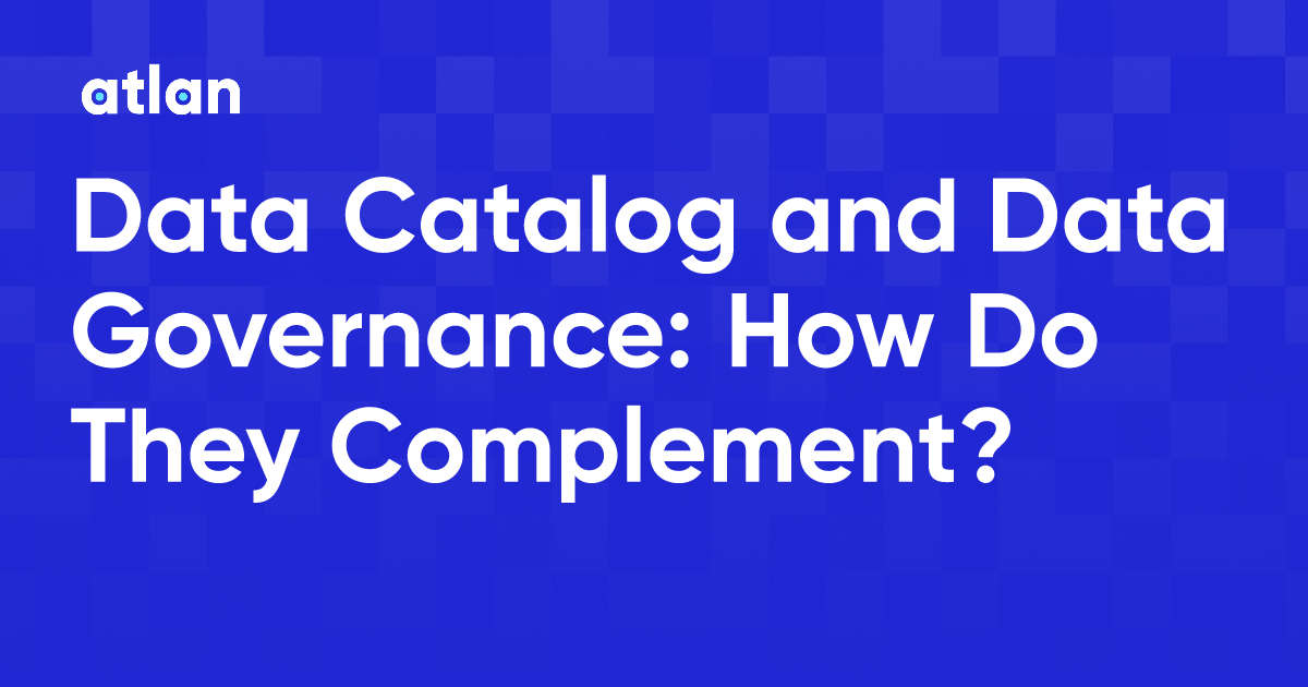 Data Catalog and Data Governance How Do They Complement?