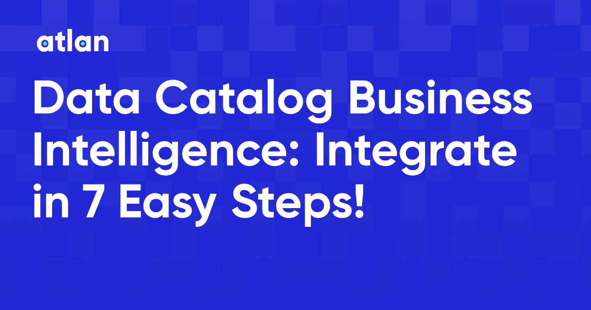 Data Catalog Business Intelligence Integrate in 7 Easy Steps!