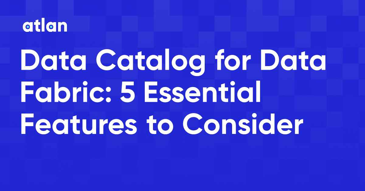 Data Catalog for Data Fabric 5 Essential Features to Consider