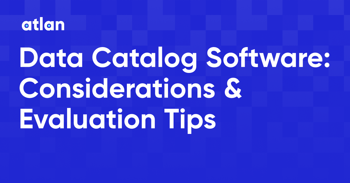 Data Catalog Software Considerations & Evaluation Tips