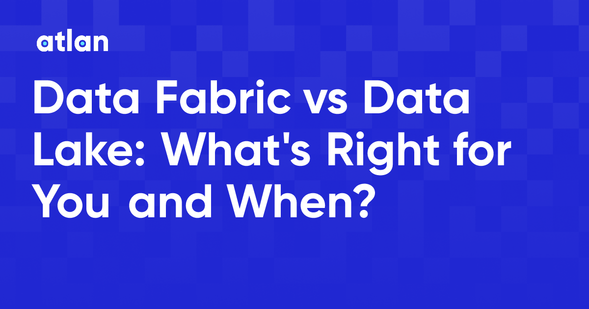 Data Fabric Vs Data Lake What S Right For You And When