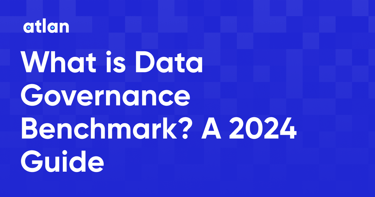 What is Data Governance Benchmark? A 2024 Guide