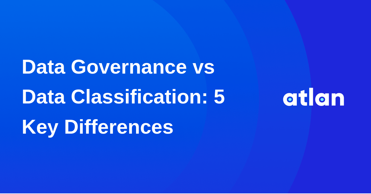 Data Governance Vs Data Classification 5 Key Differences 3866