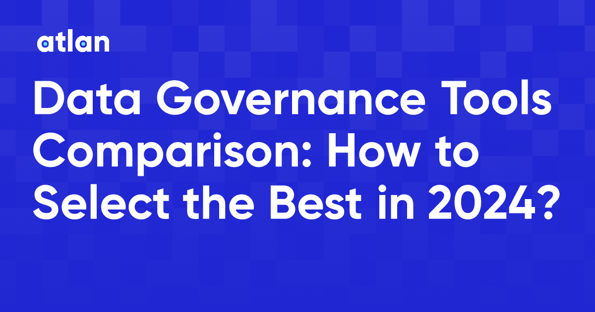 Data Governance Tools Comparison: How To Select The Best In 2024?