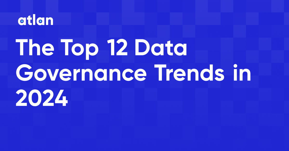 The Top 12 Data Governance Trends in 2024
