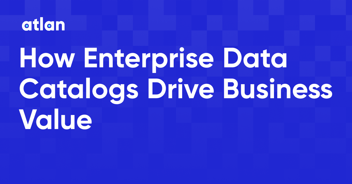 How Enterprise Data Catalogs Drive Business Value   Enterprise Data Catalog Edc 