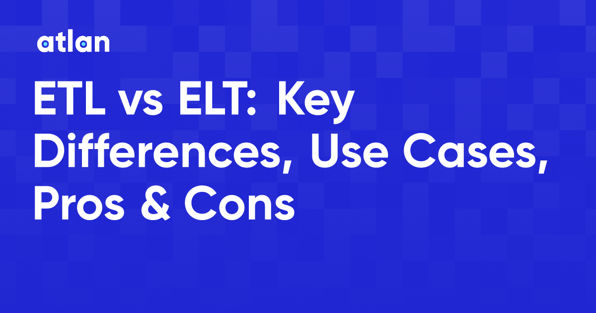 ETL Vs ELT: Key Differences, Use Cases, Pros & Cons