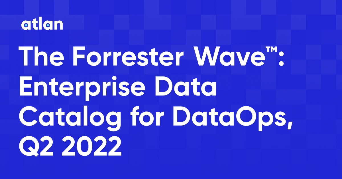 The Forrester Wave™: Enterprise Data Catalog for DataOps, Q2 2022