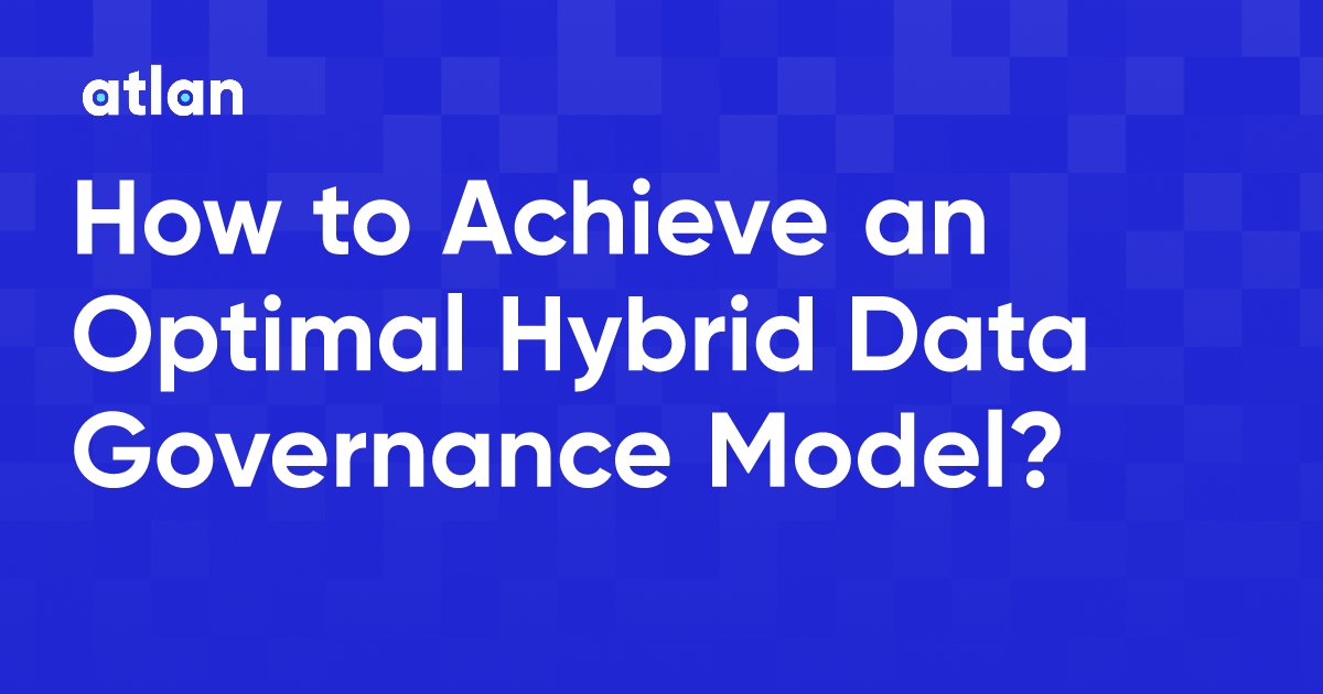 How to Achieve an Optimal Hybrid Data Governance Model?