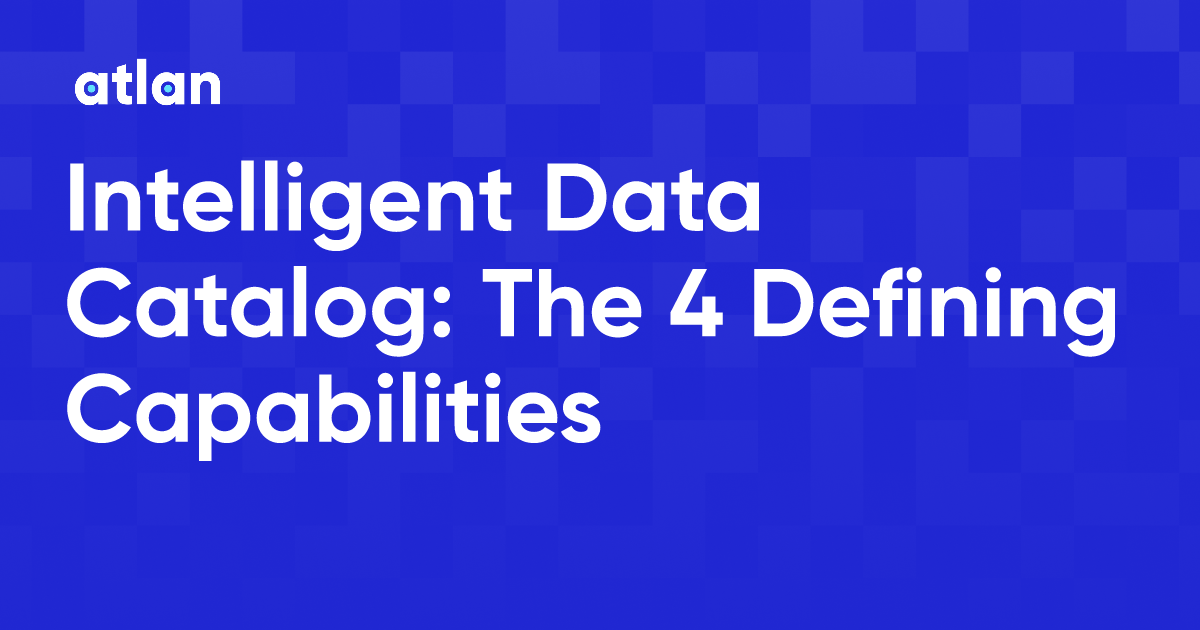 Intelligent Data Catalog The 4 Defining Capabilities