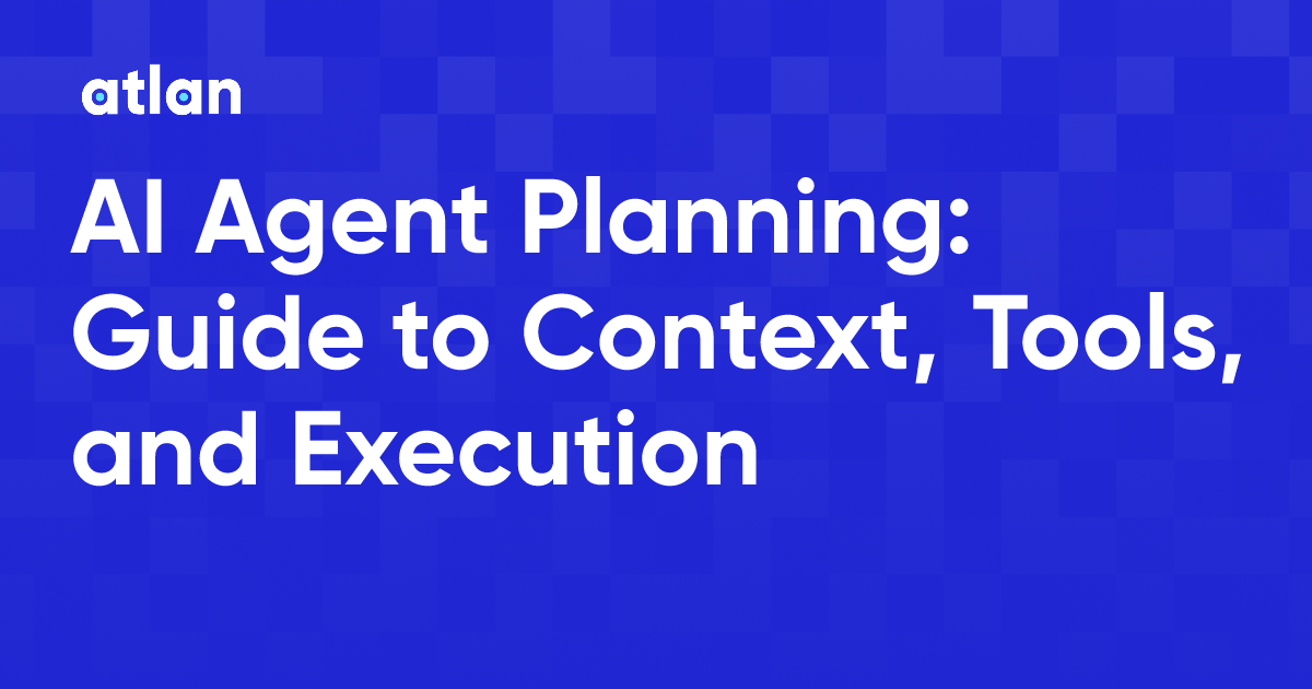 AI Agent Planning: Why Context Quality is the Key to Accuracy