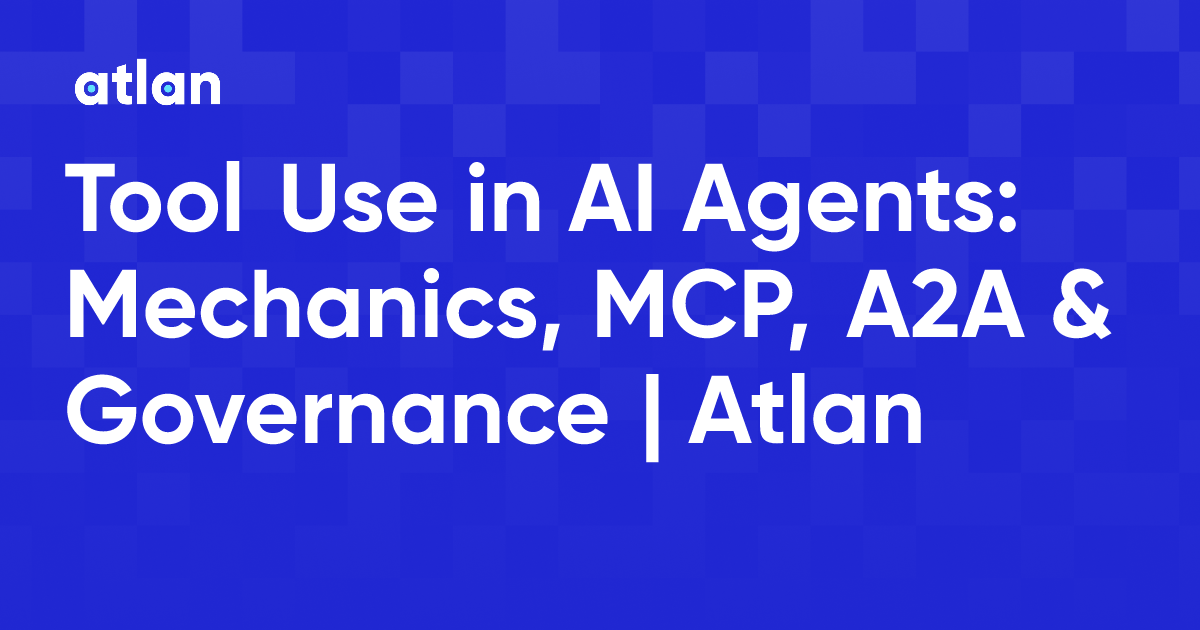 Tool Use in AI Agents: Mechanics, MCP, A2A & Governance | Atlan