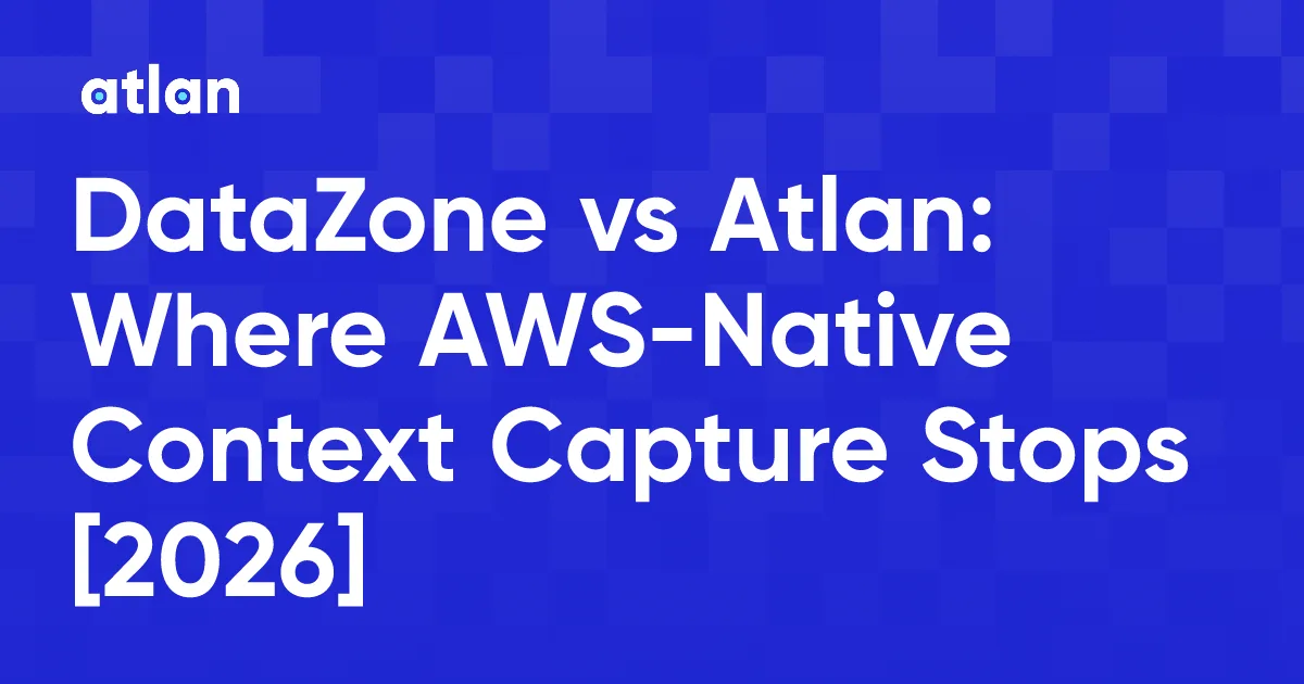 DataZone vs Atlan: Where AWS-Native Governance Stops and a Context Layer Starts