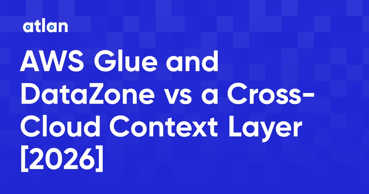 AWS Glue and DataZone vs a Cross-Cloud Context Layer: What Survives the AWS Boundary