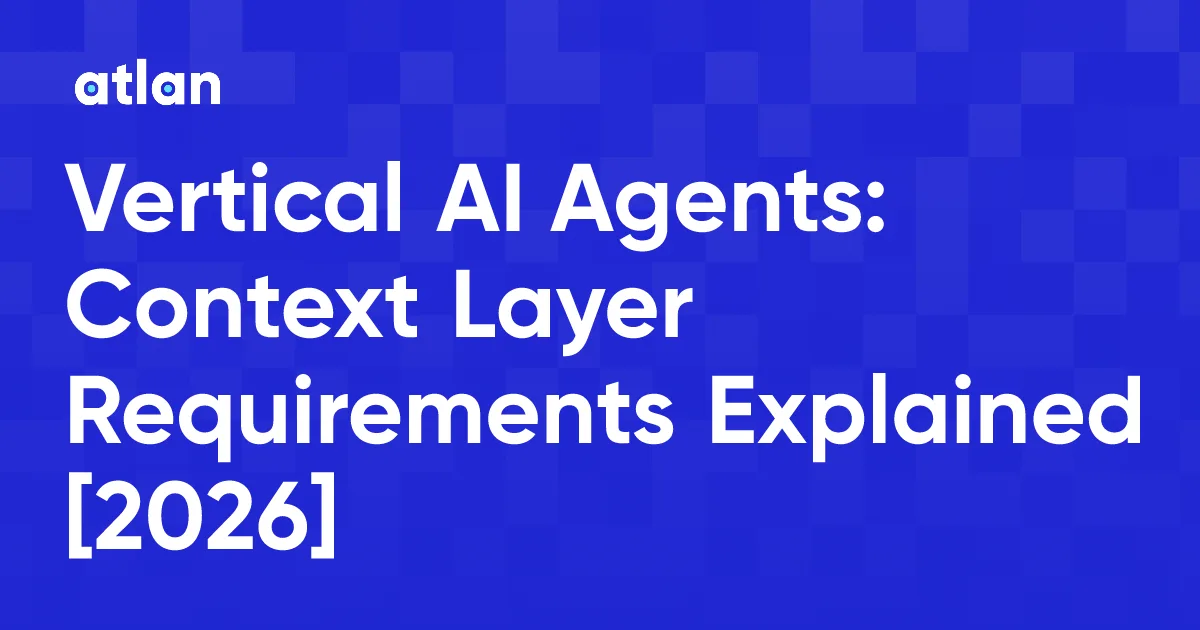 What Do Vertical AI Agents Need From a Context Layer?