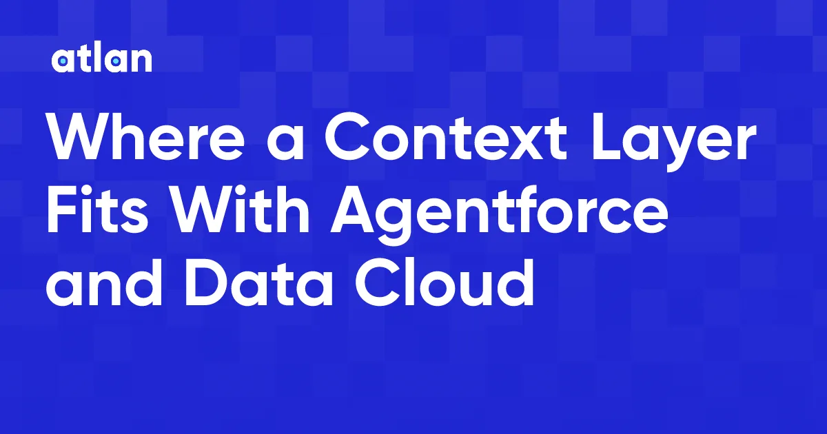 Where does a context layer fit with Agentforce and Data Cloud?