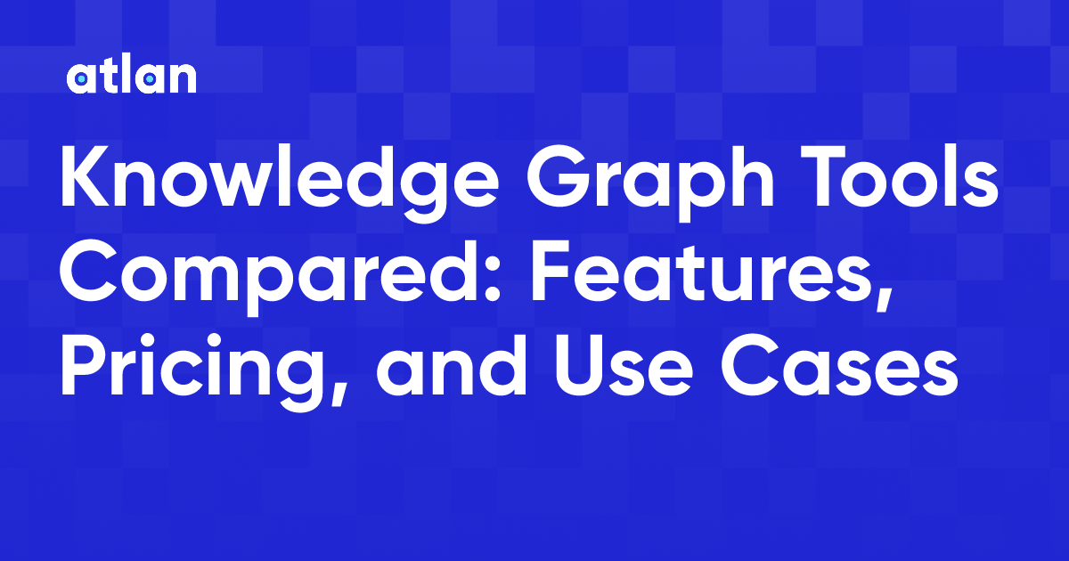 Knowledge Graph Tools Compared: Features, Pricing, and Use Cases