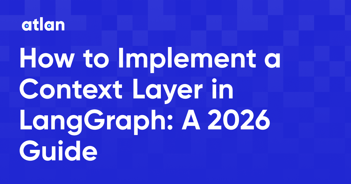 How to Implement a Context Layer in LangGraph: A 2026 Guide