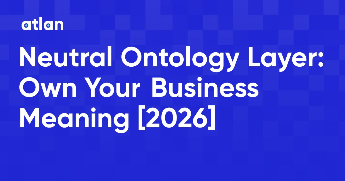 Why a Neutral Ontology Layer Matters: Own Your Business Meaning