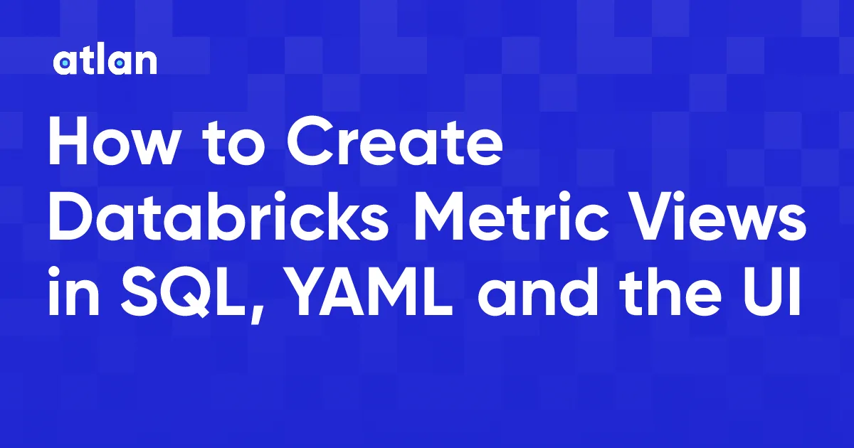 How to Create Databricks Metric Views: YAML, SQL and UI Steps