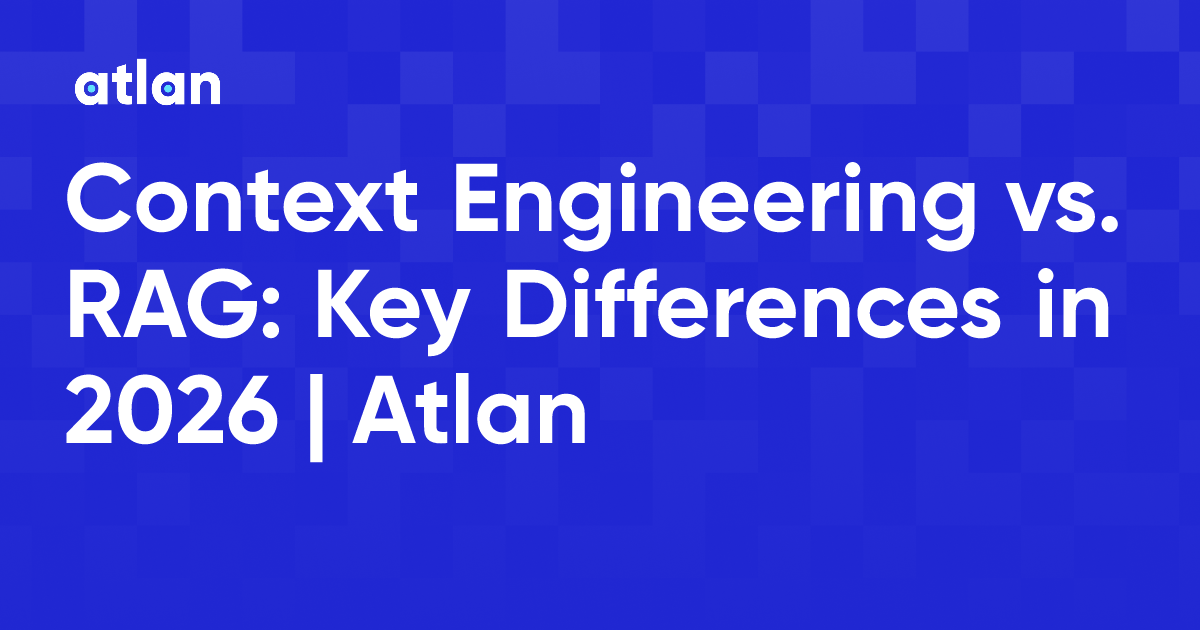 Context Engineering vs. RAG: Key Differences in 2026 | Atlan