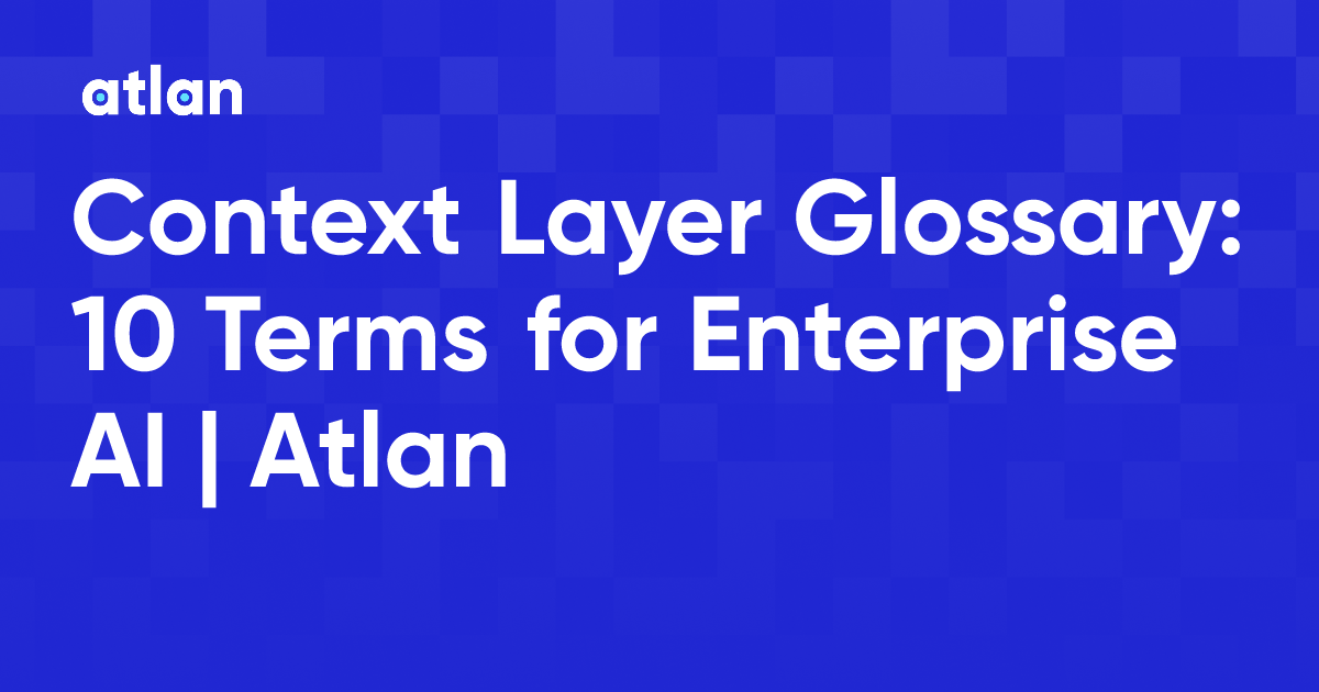 Context Layer Glossary: 10 Terms for Enterprise AI