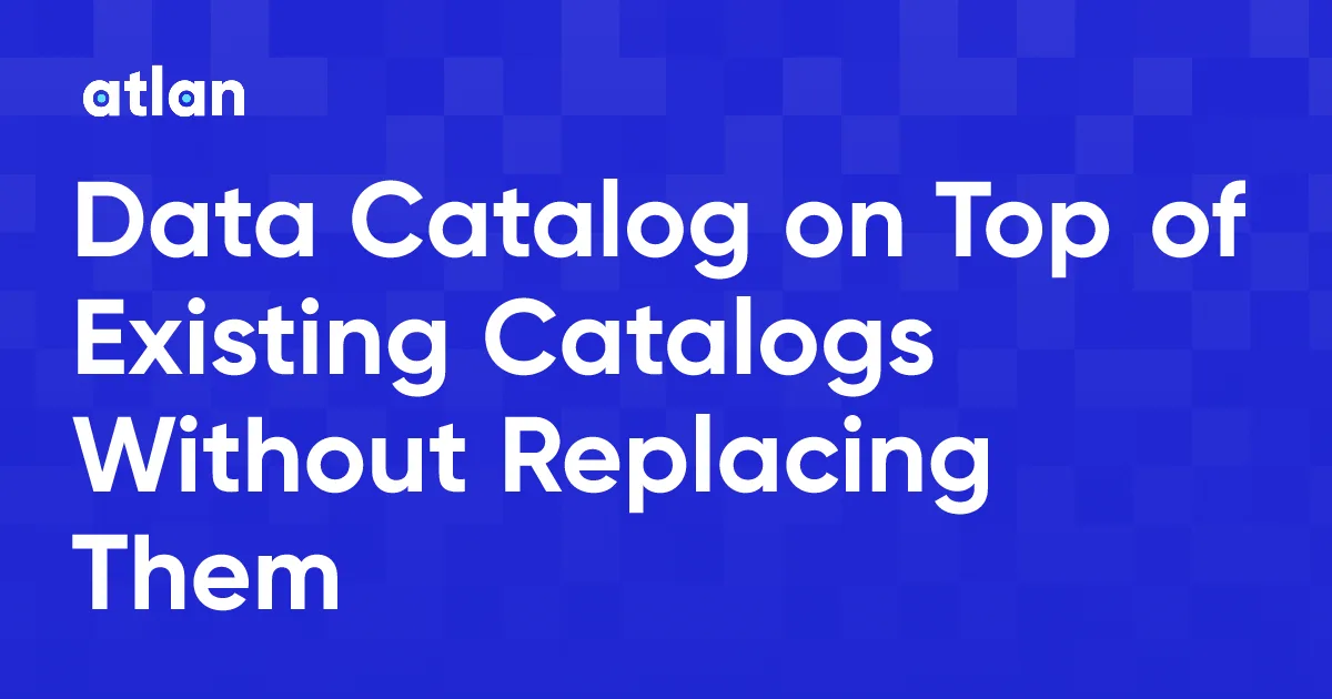 Can a Data Catalog Sit Atop Existing Catalogs Without Replacing?