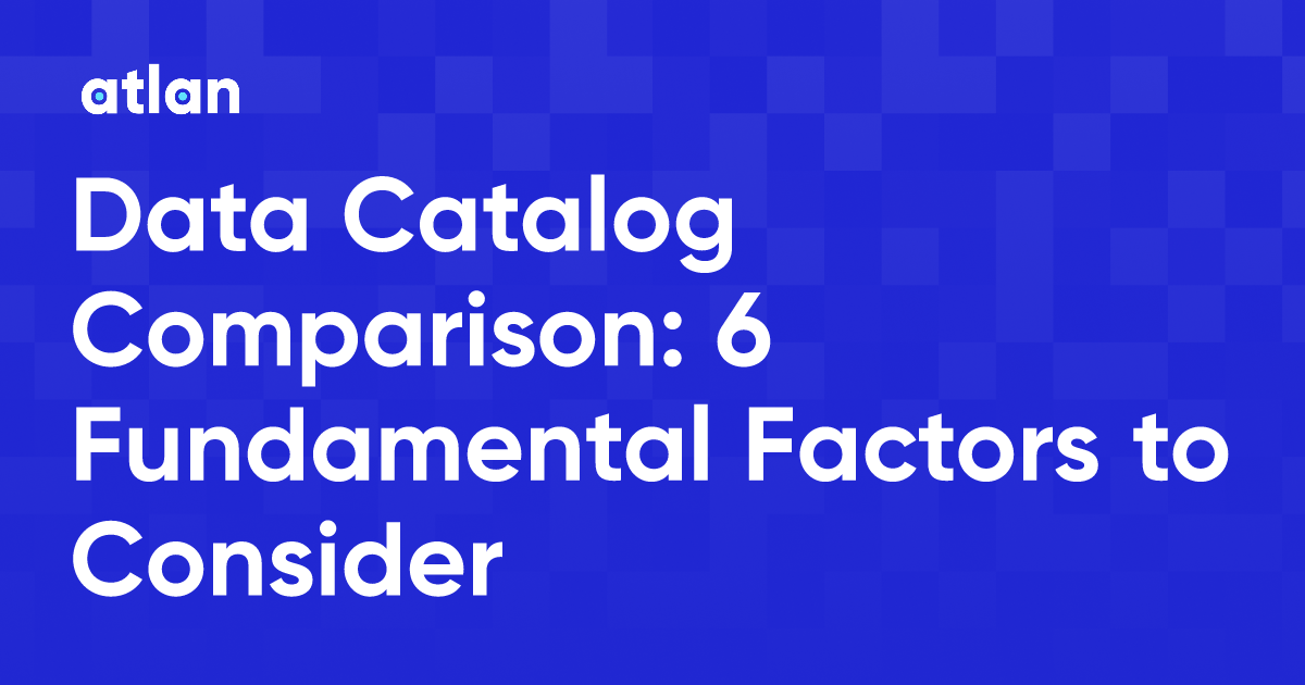 Data Catalog Comparison 6 Fundamental Factors to Consider
