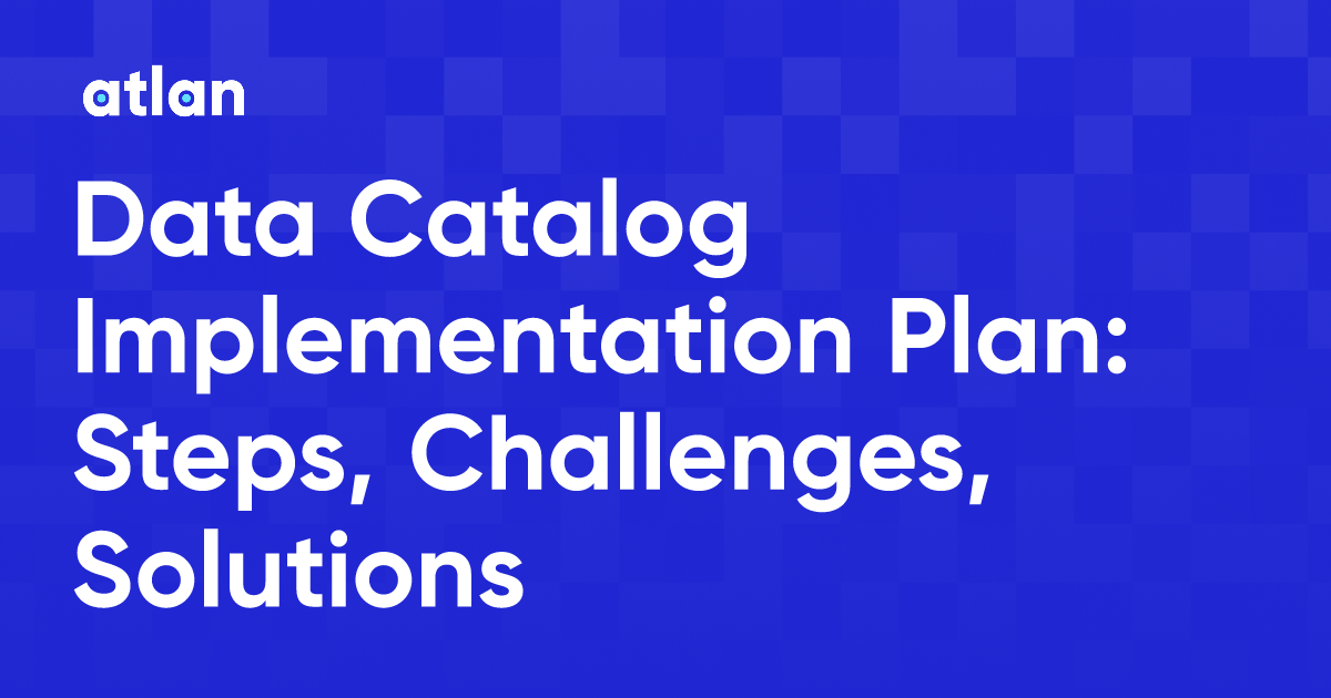 Data Catalog Implementation Plan Steps, Challenges, Solutions