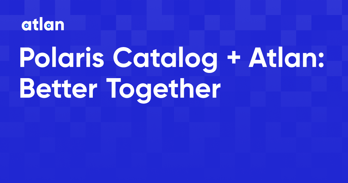 Polaris Catalog + Atlan Better Together