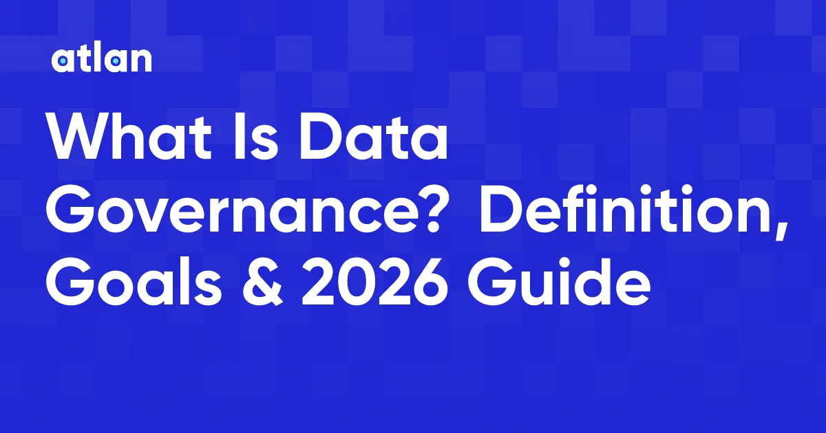 What Is Data Governance? Definition, Goals & 2026 Guide