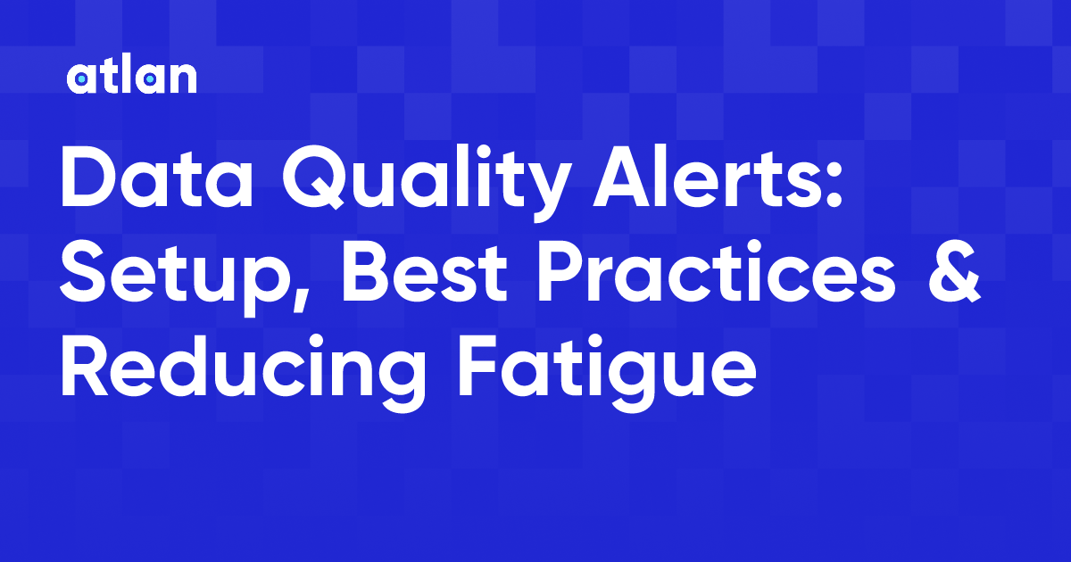 Data Quality Alerts: Setup, Best Practices & Reducing Fatigue