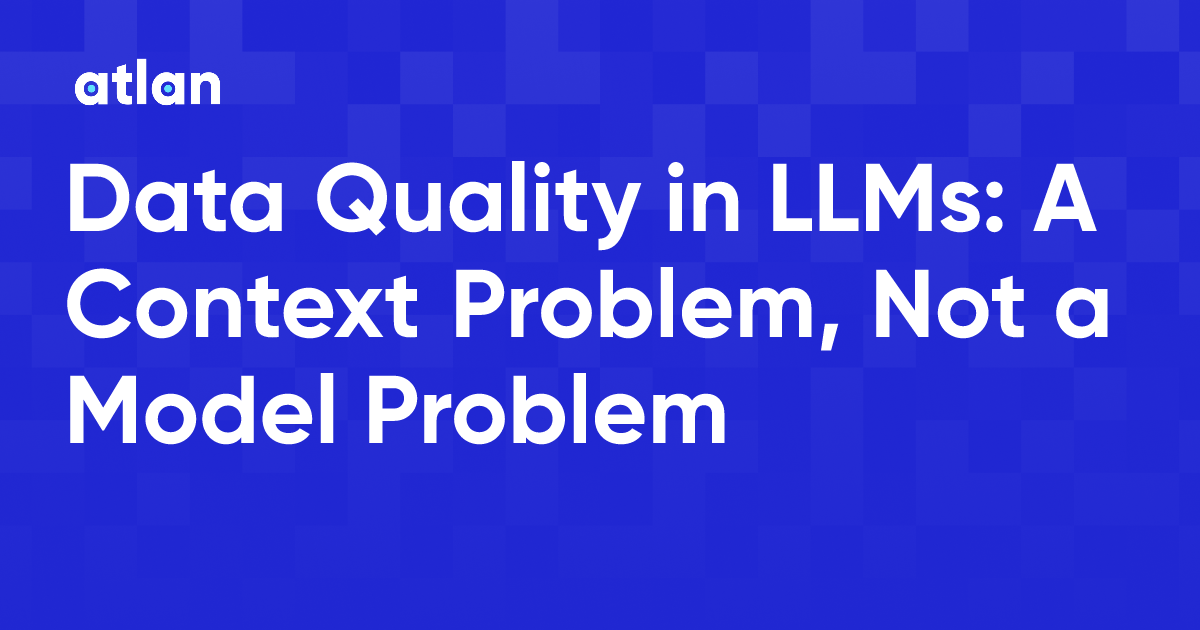 Data Quality in LLMs: A Context Problem, Not a Model Problem