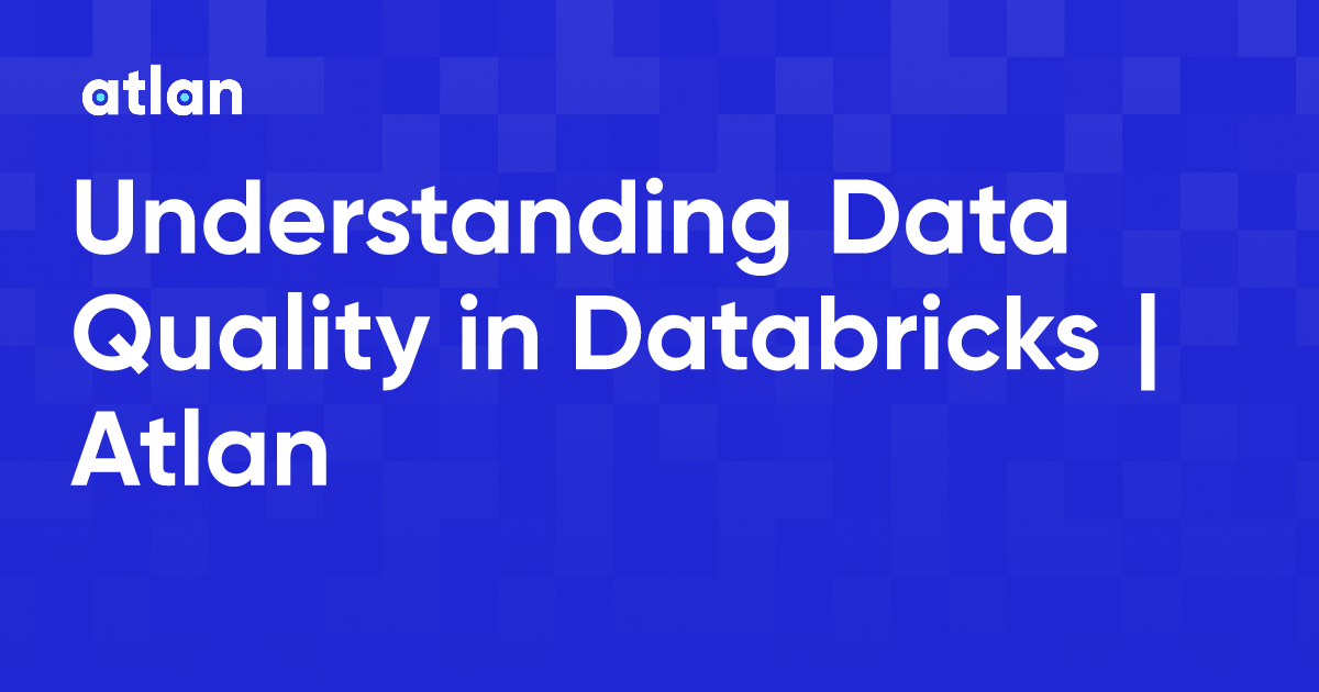 Understanding Data Quality in Databricks | Atlan
