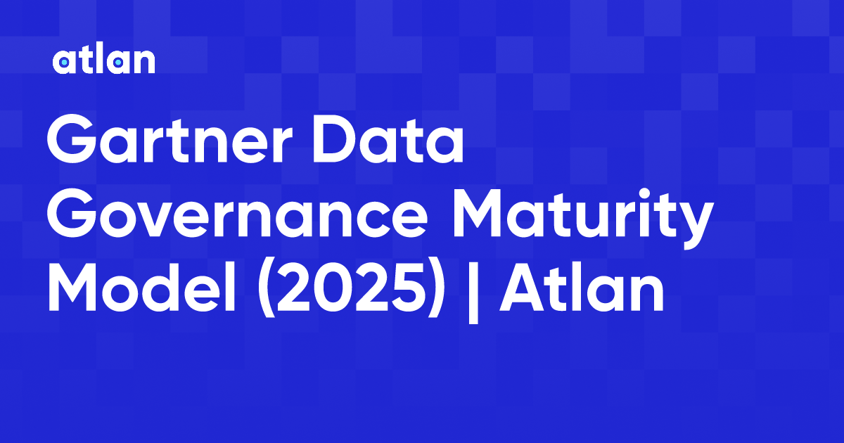 Gartner Data Governance Maturity Model (2025) Atlan