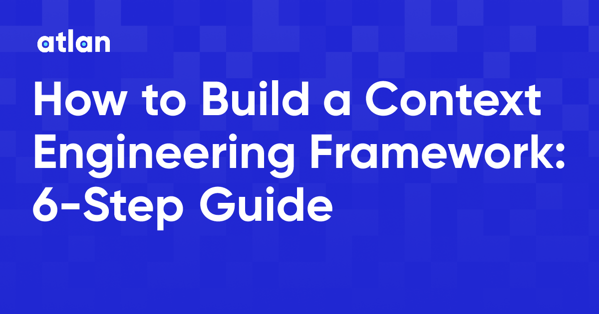 How to Build a Context Engineering Framework: 6-Step Guide