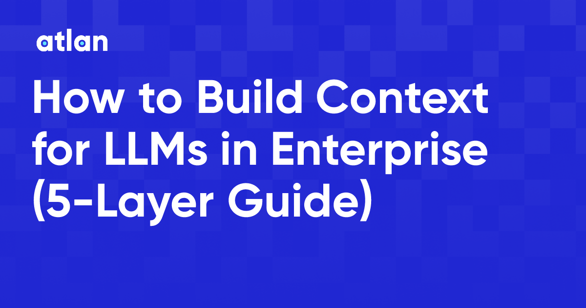 How to Build Context for LLMs in Enterprise: A 5-Layer Guide