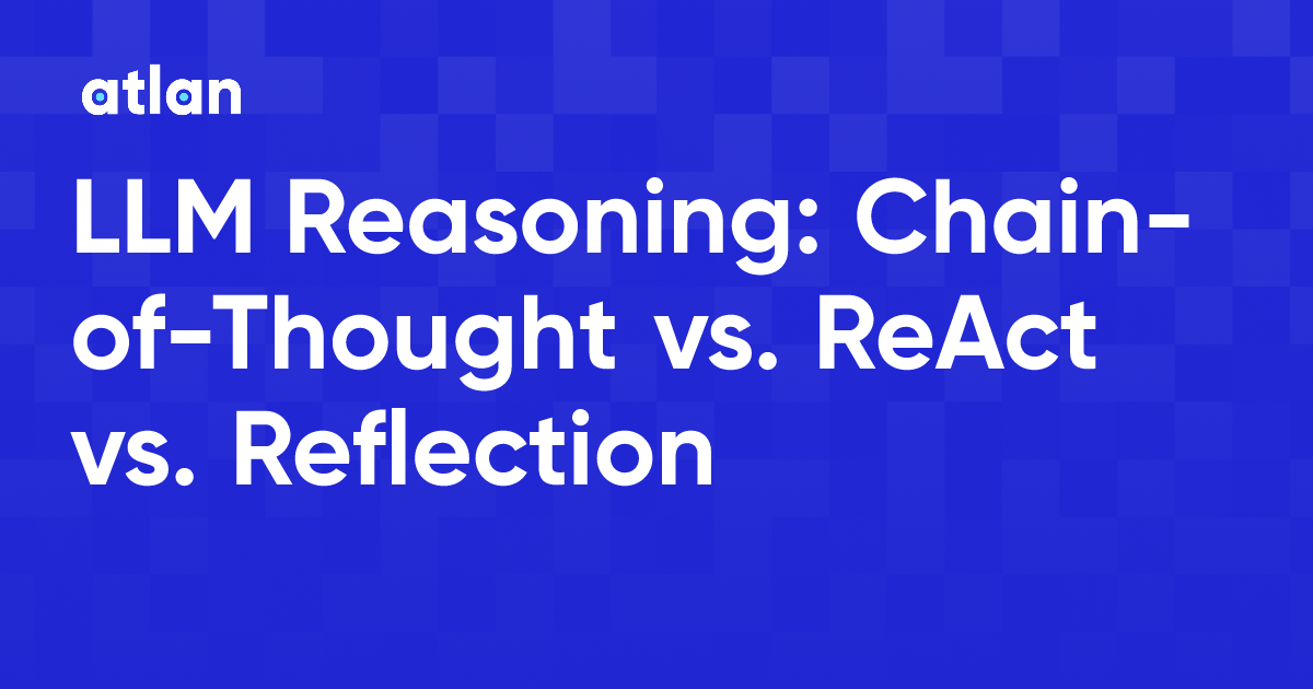 LLM Reasoning: Chain-of-Thought vs. ReAct vs. Reflection