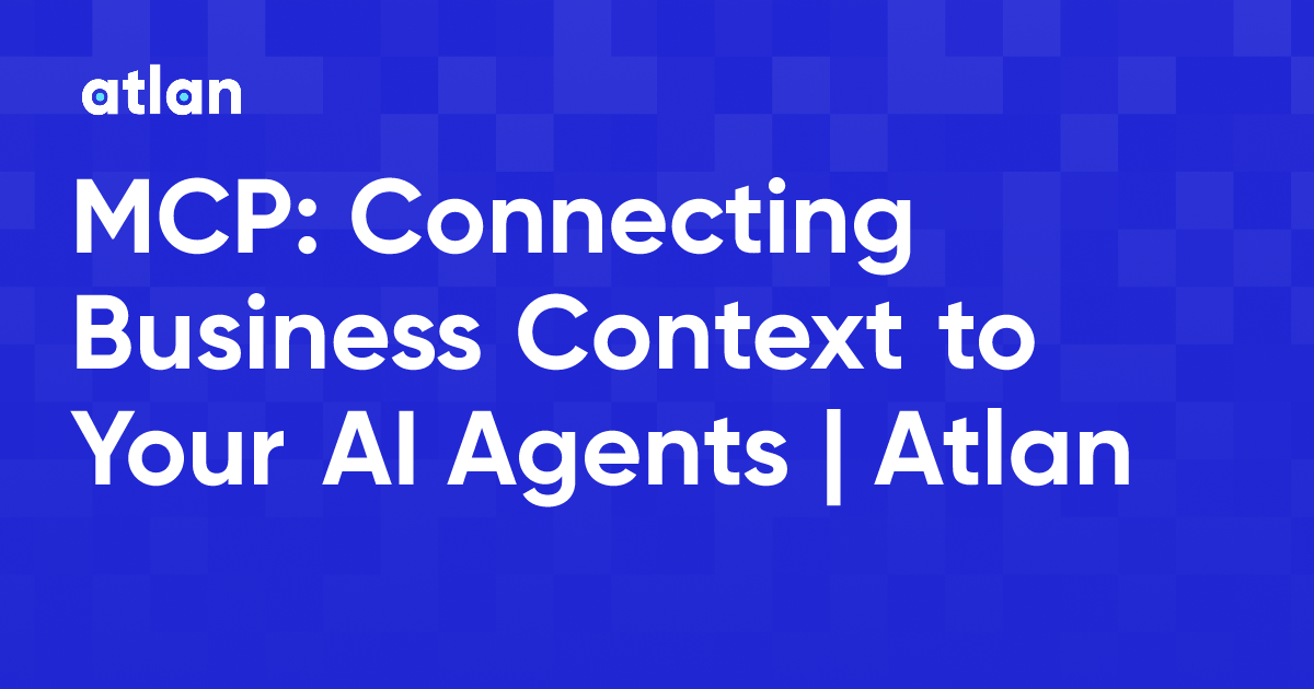 MCP: Connecting Business Context to Your AI Agents | Atlan
