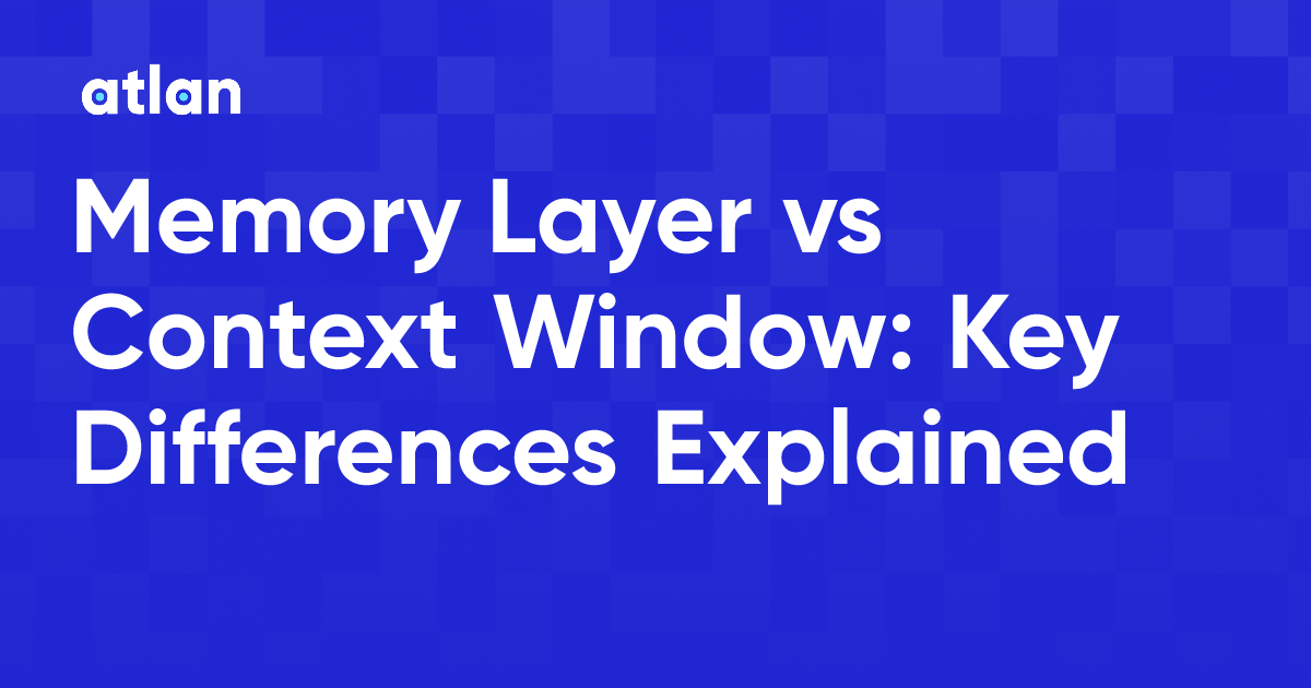 Memory Layer vs Context Window: Key Differences Explained